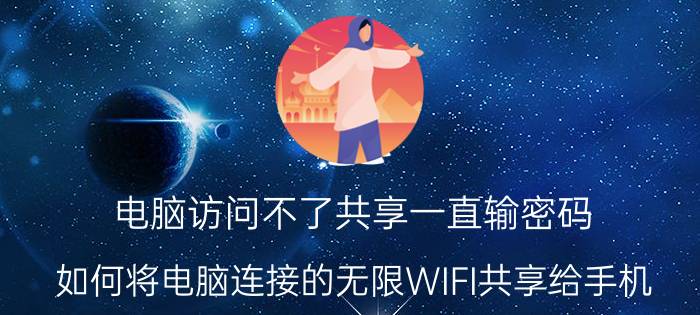 电脑访问不了共享一直输密码 如何将电脑连接的无限WIFI共享给手机？